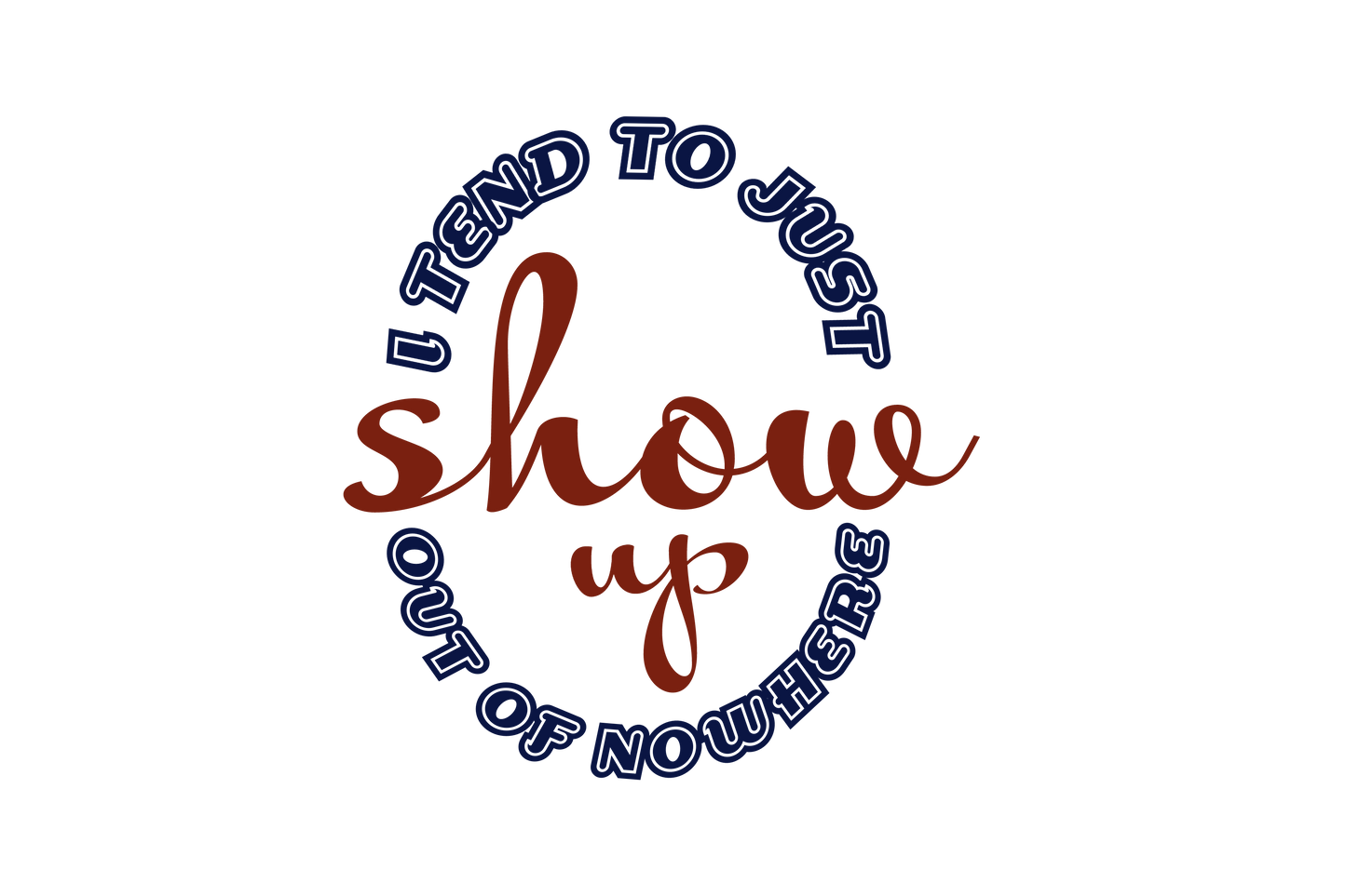 "I Tend to Just Show Up Out of Nowhere" Shirt