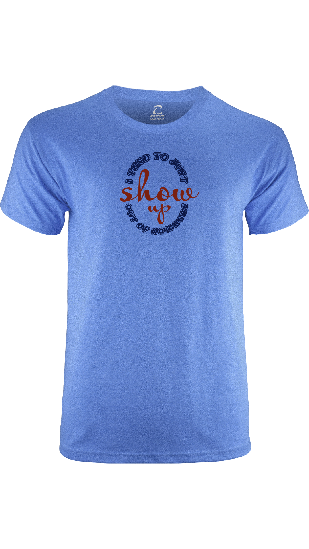 "I Tend to Just Show Up Out of Nowhere" Shirt