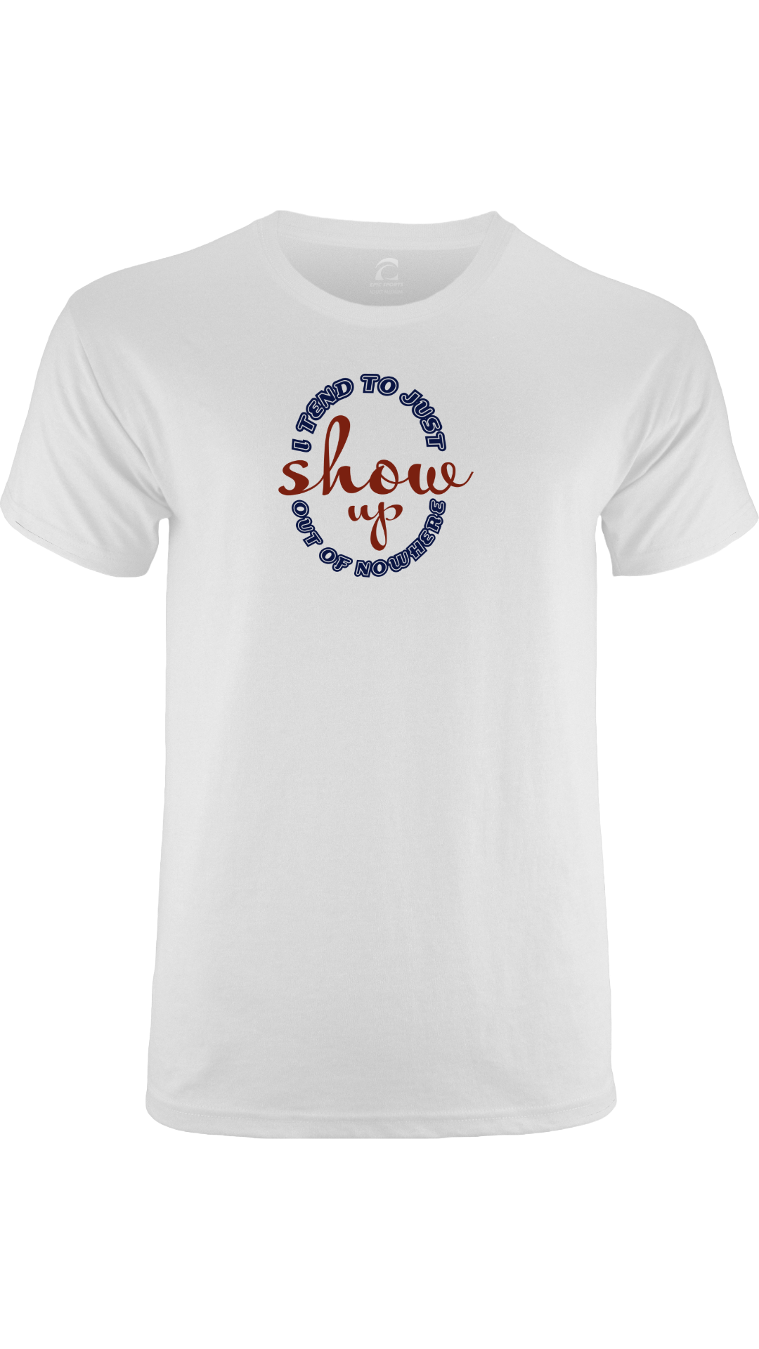 "I Tend to Just Show Up Out of Nowhere" Shirt